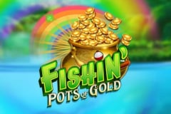 Fishin’ Bigger Pots of Gold